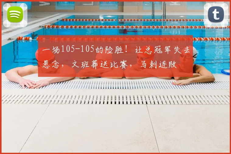 一场105-105的险胜！让总冠军失去悬念，文班葬送比赛，马刺连败