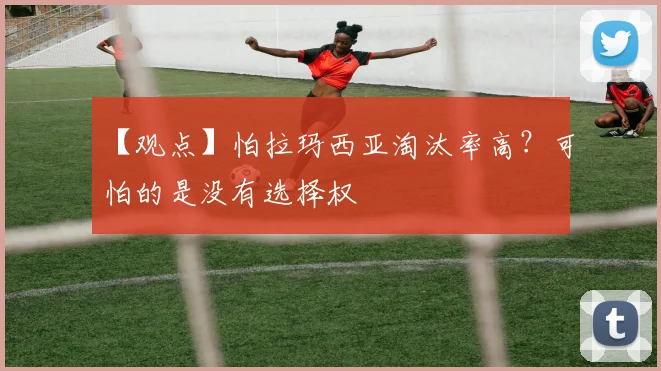 【观点】怕拉玛西亚淘汰率高?可怕的是没有选择权