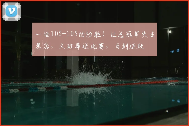 一场105-105的险胜！让总冠军失去悬念，文班葬送比赛，马刺连败
