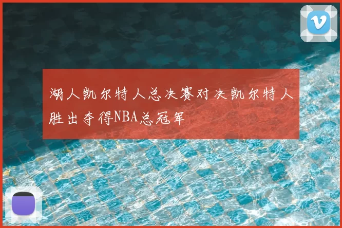 湖人凯尔特人总决赛对决凯尔特人胜出夺得NBA总冠军