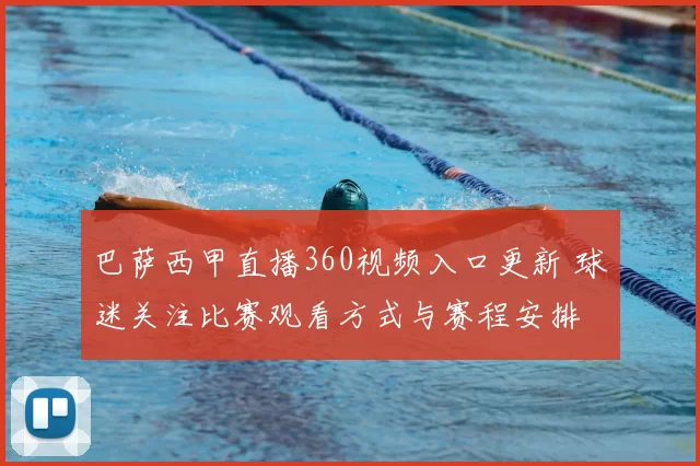 巴萨西甲直播360视频入口更新 球迷关注比赛观看方式与赛程安排